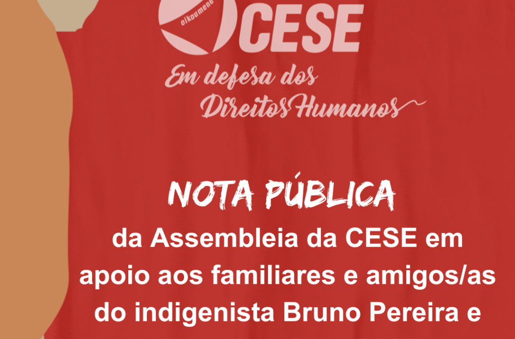 Nota Pública da Assembleia da CESE em apoio aos familiares e amigos/as do indigenista Bruno Pereira e do jornalista Dom Phillips