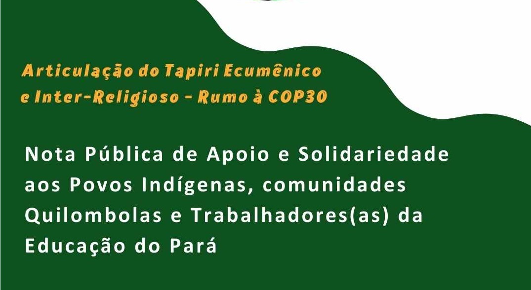 Nota Pública de Apoio e Solidariedade aos Povos Indígenas, comunidades Quilombolas e Trabalhadores(as) da Educação do Pará